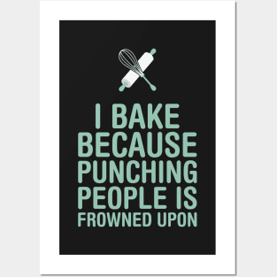 I Bake Because Punching People Is Frowned Upon Posters and Art